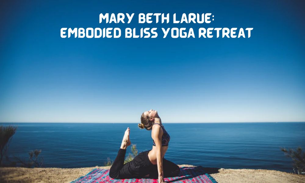 Mary Beth LaRue Embodied Bliss Yoga Retreat